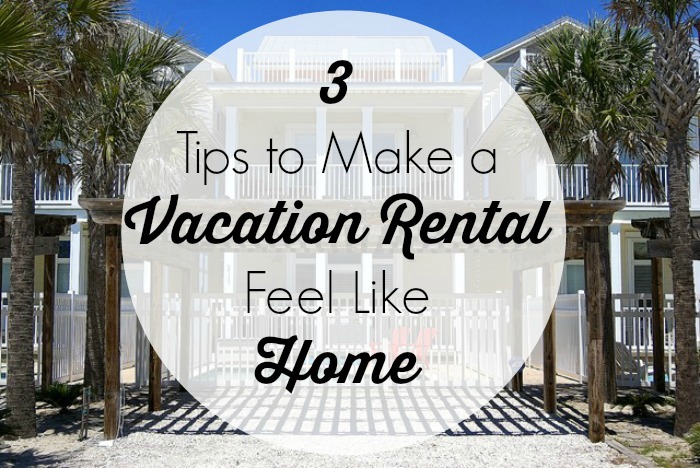 3 Tips to Make a Vacation Rental Feel Like Home