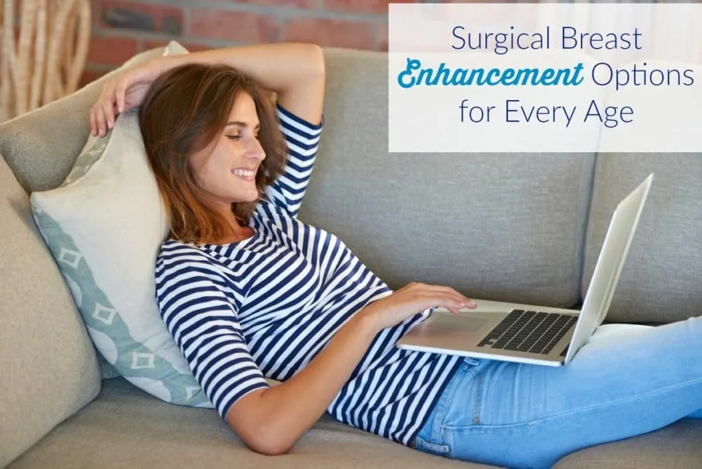 Surgical Breast Enhancement Options for Every Age. Timing is everything. Know what options are available and the optimal time to get these procedures.