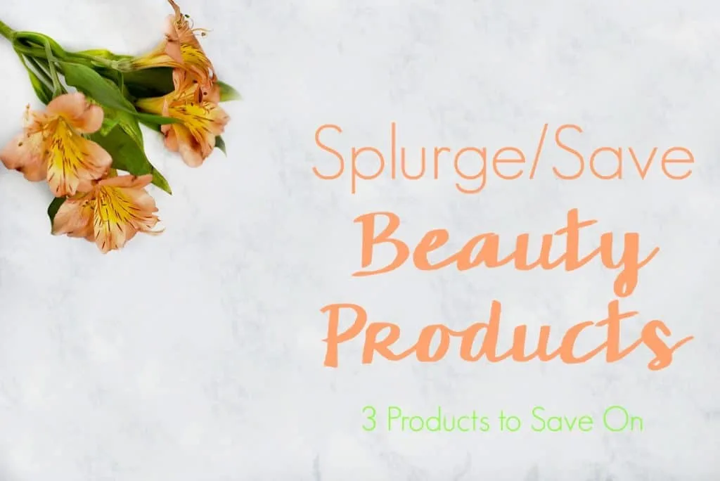 Splurge/save beauty products - how do you know which to do? Here's your guide with 3 beauty products to save on so you have more money to splurge on the ones you need to!