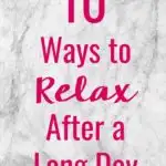Whether you've been working all day at the office or busy getting things done in the home, here are the top 10 Ways to Relax After a Long Day to get you feeling great and ready to start a whole new day!